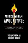 An Inconvenient Apocalypse Environmental Collapse Climate Crisis and the Fate of Humanity