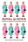 Royal Fever The British Monarchy in Consumer Culture