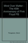 Mind Over Matter  The 40th Anniversary of Pink Floyd PB
