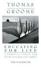 Educating for Life Handbook A Spiritual Vision for Every Teacher and Parent