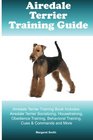 Airedale Terrier Training Guide Airedale Terrier Training Book Includes Airedale Terrier Socializing Housetraining Obedience Training Behavioral Training Cues  Commands and More