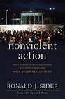 Nonviolent Action What Christian Ethics Demands but Most Christians Have Never Really Tried