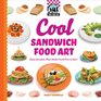 Cool Sandwich Food Art Easy Recipes That Make Food Fun to Eat