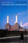 Pigs Might Fly The Inside Story of Pink Floyd