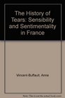 The History of Tears Sensibility and Sentimentality in France