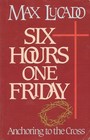 Six Hours One Friday: Anchoring to the Cross