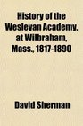 History of the Wesleyan Academy at Wilbraham Mass 18171890