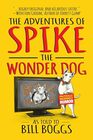 The Adventures of Spike the Wonder Dog As told to Bill Boggs