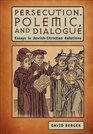 Persecution Polemic and Dialogue Essays in JewishChristian Relations