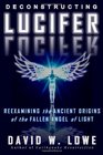 Deconstructing Lucifer Reexamining the Ancient Origins of the Fallen Angel of Light