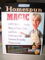 Homespun Magic 1479 Wild and Wacky Ways to Clean Cure and Cultivate with Common Everyday Products