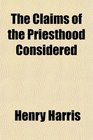 The Claims of the Priesthood Considered