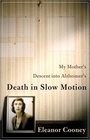 Death in Slow Motion  My Mother's Descent into Alzheimer's