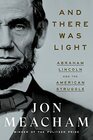And There Was Light Abraham Lincoln and the American Struggle