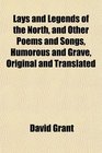 Lays and Legends of the North and Other Poems and Songs Humorous and Grave Original and Translated