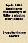 Popular British Conchology a Familiar History of the Molluscs Inhabiting the British Isles