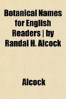 Botanical Names for English Readers  by Randal H Alcock