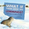 What If There Were No Lemmings A Book about the Tundra Ecosystem