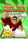 The Comic Book Curriculum Using Comics to Enhance Learning and Life