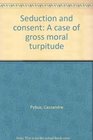 Seduction and consent A case of gross moral turpitude