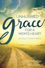 Unhurried Grace for a Mom's Heart 31 Days in God's Word