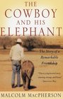 The Cowboy and His Elephant The Story of a Remarkable Friendship