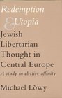 Redemption and Utopia Jewish Libertarian Thought in Central Europe