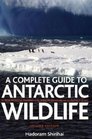 A Antarctic Wildlife A Complete Guide to the Birds Mammals and Natural History of the Antarctic
