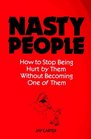 Nasty People: How to Stop Being Hurt by Them Without Becoming One of Them