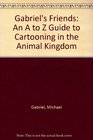 Gabriel's Friends An A to Z Guide to Cartooning in the Animal Kingdom