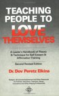 Teaching People to Love Themselves A Leader's Handbook of Theory and Technique for SelfEsteem and Affirmation Training
