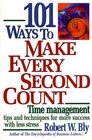 101 Ways to Make Every Second Count Time Management Tips and Techniques for More Success With Less Stress