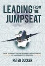 Leading From The Jumpseat How to Create Extraordinary Opportunities by Handing Over Control