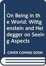 On Being in the World Wittgenstein and Heidegger on Seeing Aspects