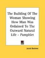 The Building Of The Woman Showing How Man Was Ordained To The Outward Natural Life  Pamphlet