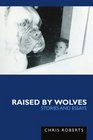 Raised by Wolves Stories and Essays