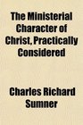 The Ministerial Character of Christ Practically Considered