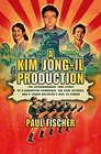 A Kim Jong-Il Production: The Extraordinary True Story of a Kidnapped Filmmaker, His Star Actress, and a Young Dictator's Rise to Power