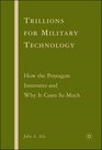 Trillions for Military Technology How the Pentagon Innovates and Why It Costs So Much