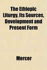 The Ethiopic Liturgy Its Sources Development and Present Form