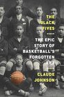 The Black Fives: The Epic Story of Basketball?s Forgotten Era