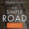 The Simple Road A Handbook for the Contemporary Seeker