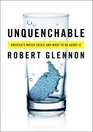 Unquenchable America's Water Crisis and What To Do About It