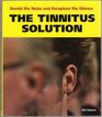 Banish the Noise and Recapture the Silence The Tinnitus Solution