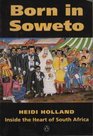 Born in Soweto Inside the Heart of South Africa