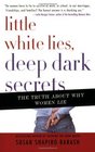 Little White Lies Deep Dark Secrets The Truth About Why Women Lie