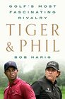 Tiger  Phil Golf's Most Fascinating Rivalry