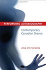 Performing Autobiography Contemporary Canadian Drama