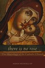 There Is No Rose The Mariology of the Catholic Church