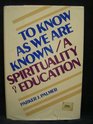 To Know as We are Known A Spirituality of Education